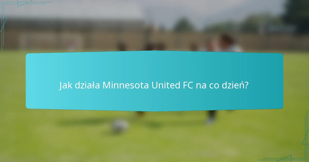 Jak działa Minnesota United FC na co dzień?
