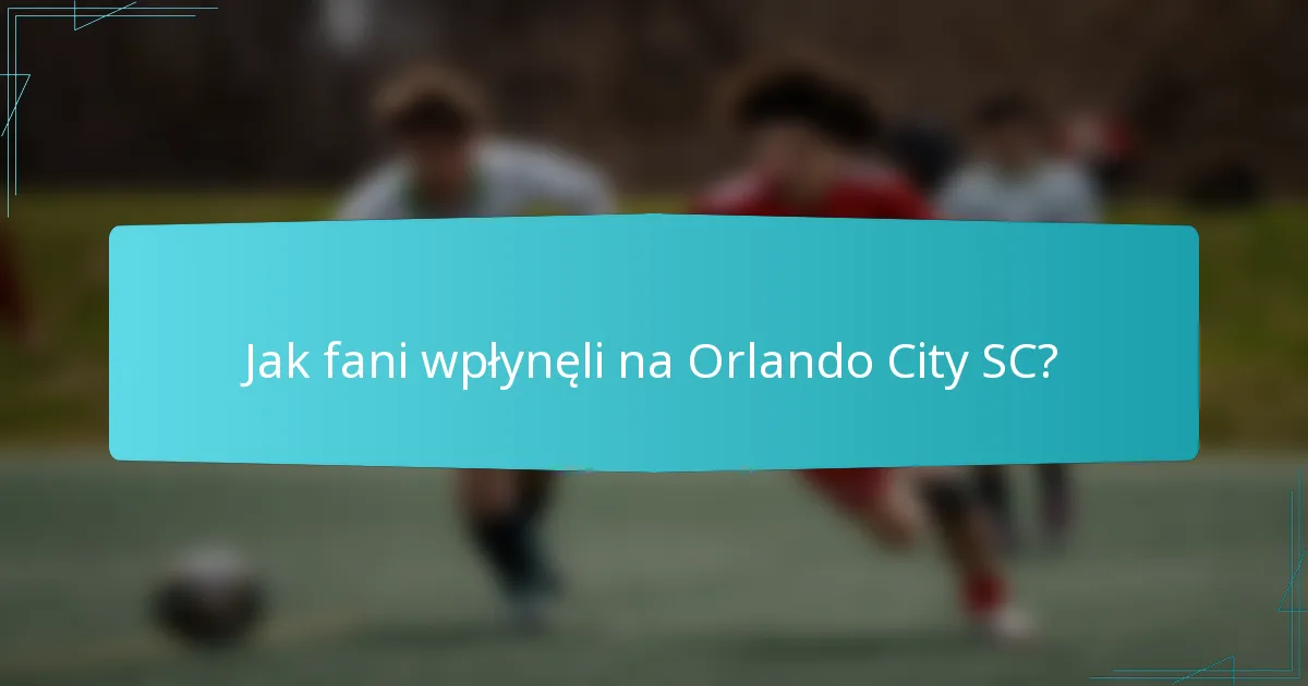 Jak fani wpłynęli na Orlando City SC?