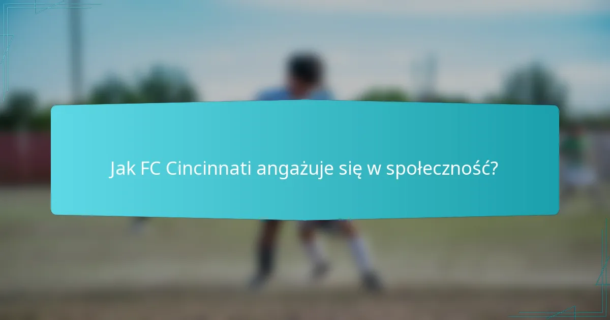 Jak FC Cincinnati angażuje się w społeczność?