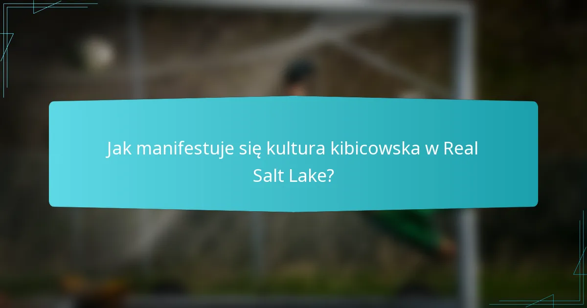 Jak manifestuje się kultura kibicowska w Real Salt Lake?