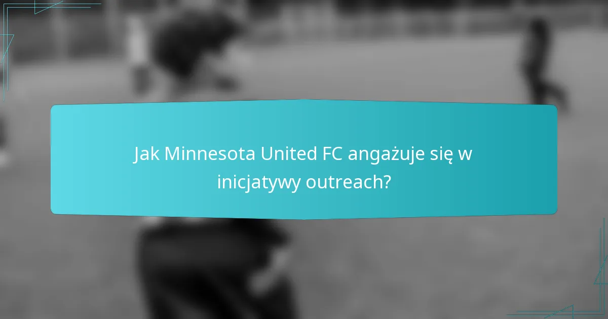 Jak Minnesota United FC angażuje się w inicjatywy outreach?