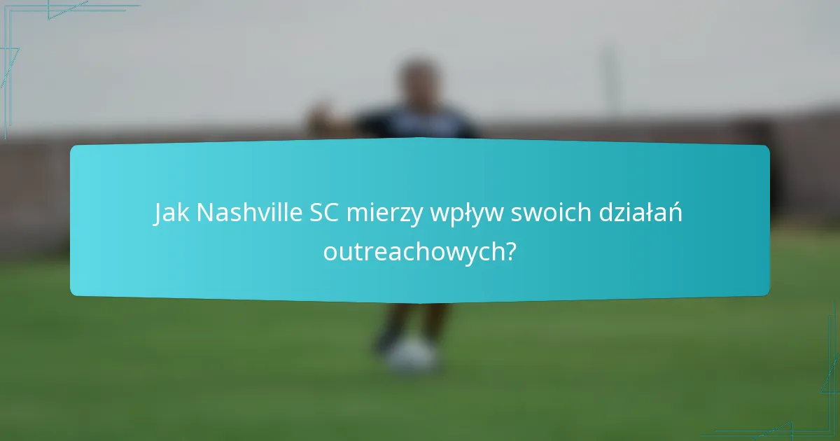 Jak Nashville SC mierzy wpływ swoich działań outreachowych?