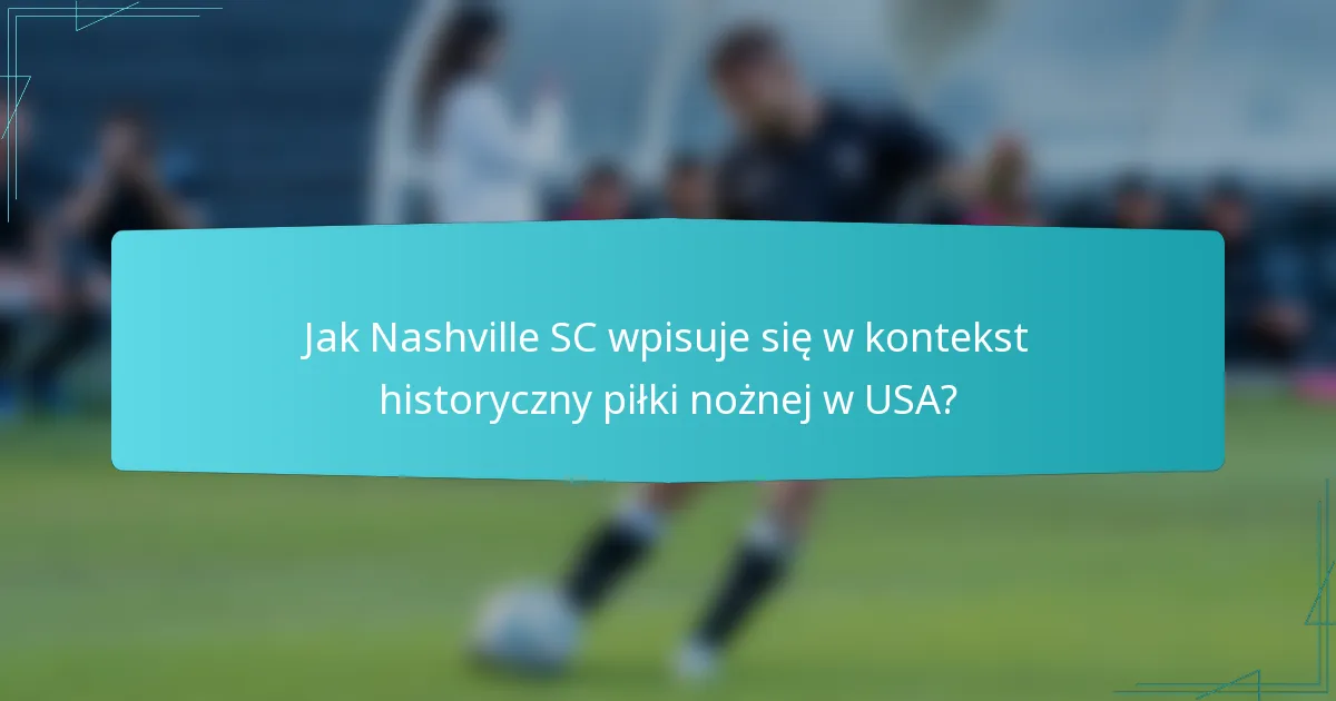 Jak Nashville SC wpisuje się w kontekst historyczny piłki nożnej w USA?