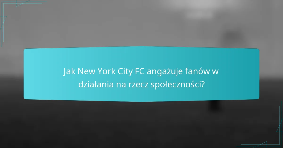 Jak New York City FC angażuje fanów w działania na rzecz społeczności?