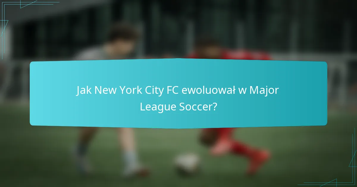 Jak New York City FC ewoluował w Major League Soccer?