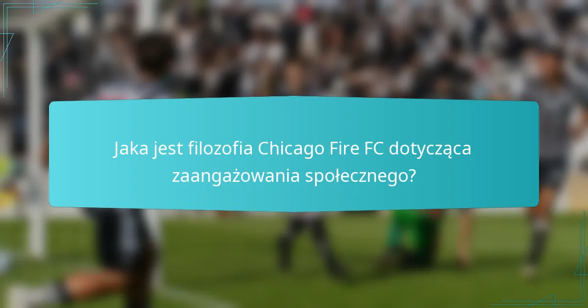 Jaka jest filozofia Chicago Fire FC dotycząca zaangażowania społecznego?