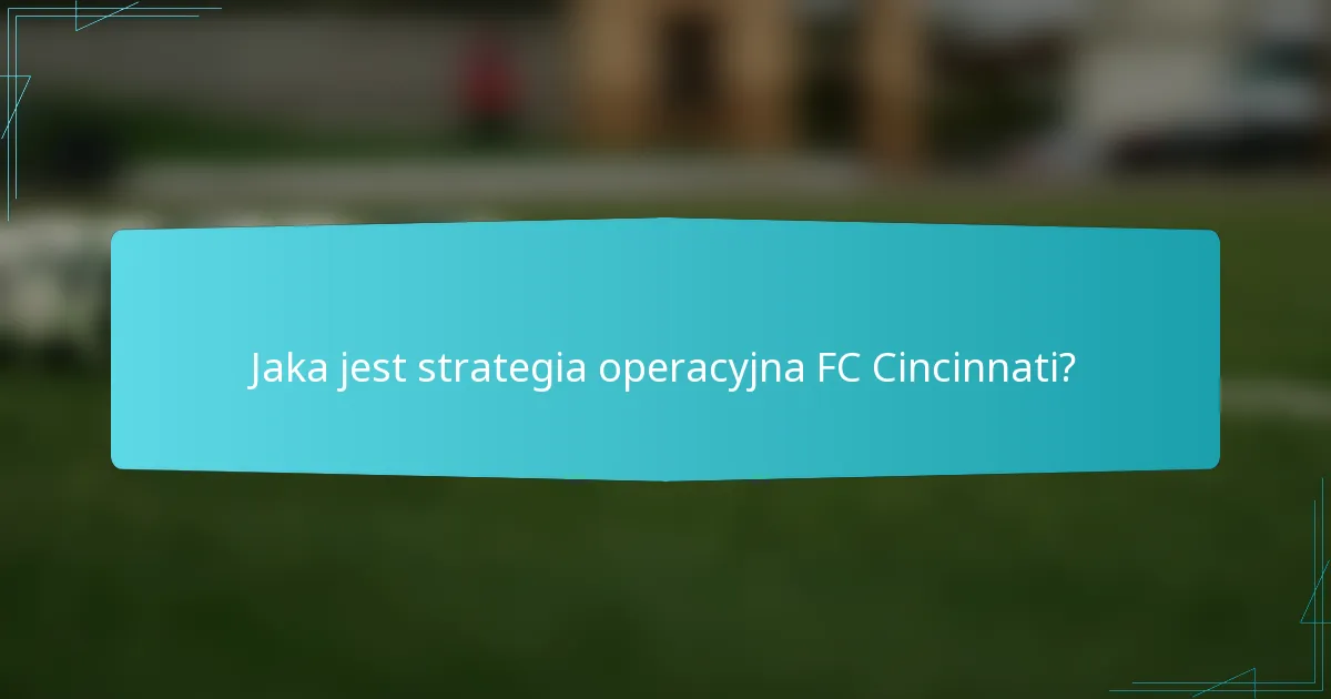 Jaka jest strategia operacyjna FC Cincinnati?