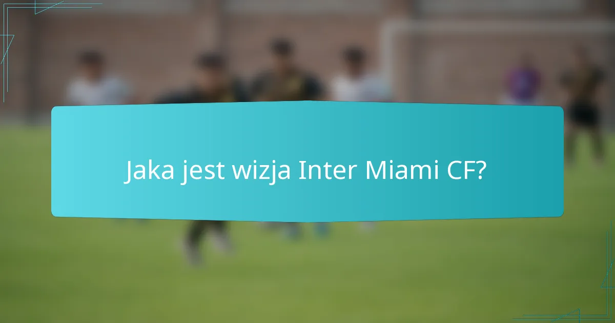 Jaka jest wizja Inter Miami CF?