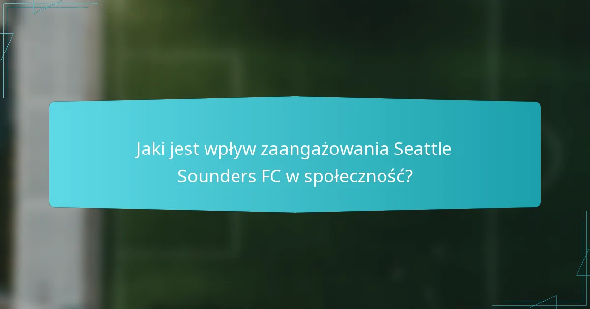 Jaki jest wpływ zaangażowania Seattle Sounders FC w społeczność?