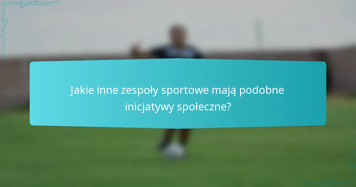 Jakie inne zespoły sportowe mają podobne inicjatywy społeczne?