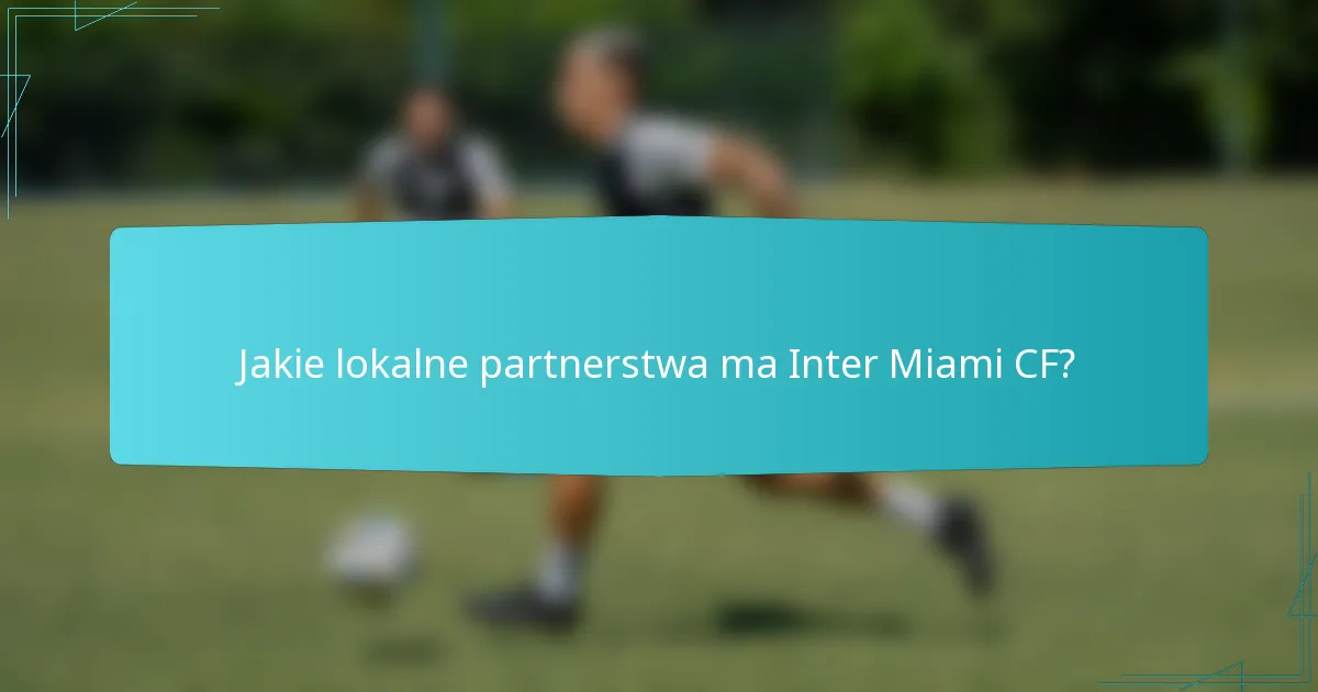 Jakie lokalne partnerstwa ma Inter Miami CF?