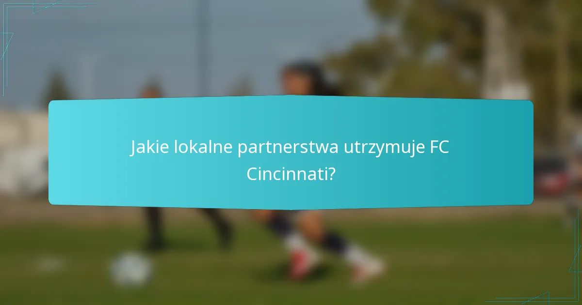 Jakie lokalne partnerstwa utrzymuje FC Cincinnati?