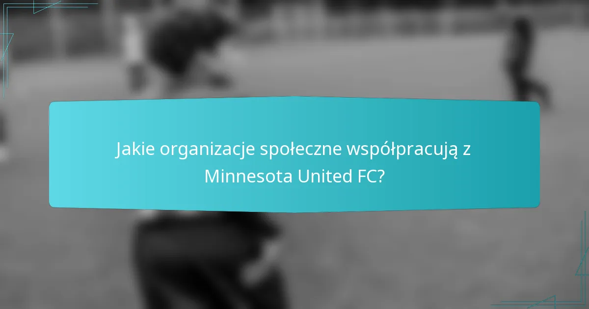 Jakie organizacje społeczne współpracują z Minnesota United FC?