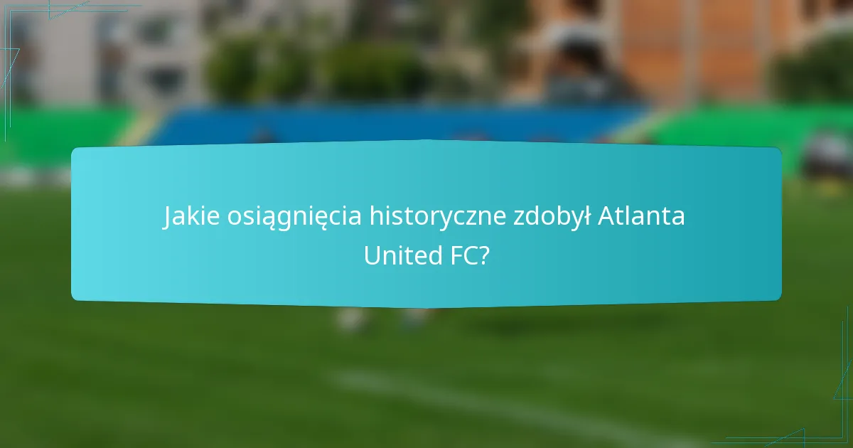 Jakie osiągnięcia historyczne zdobył Atlanta United FC?