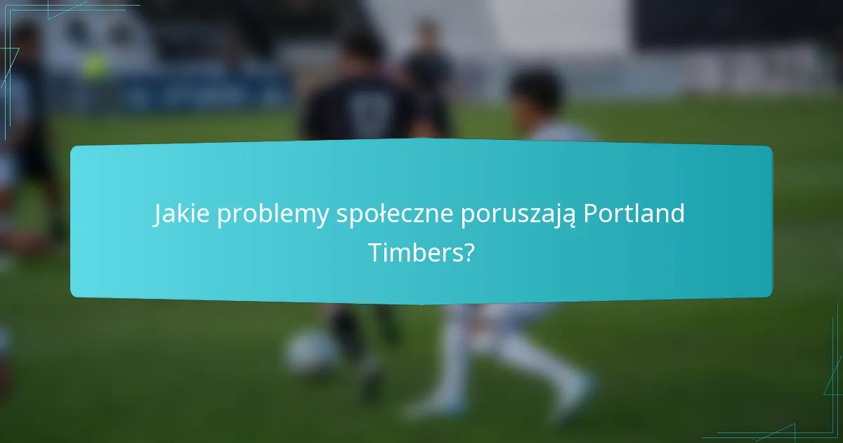 Jakie problemy społeczne poruszają Portland Timbers?