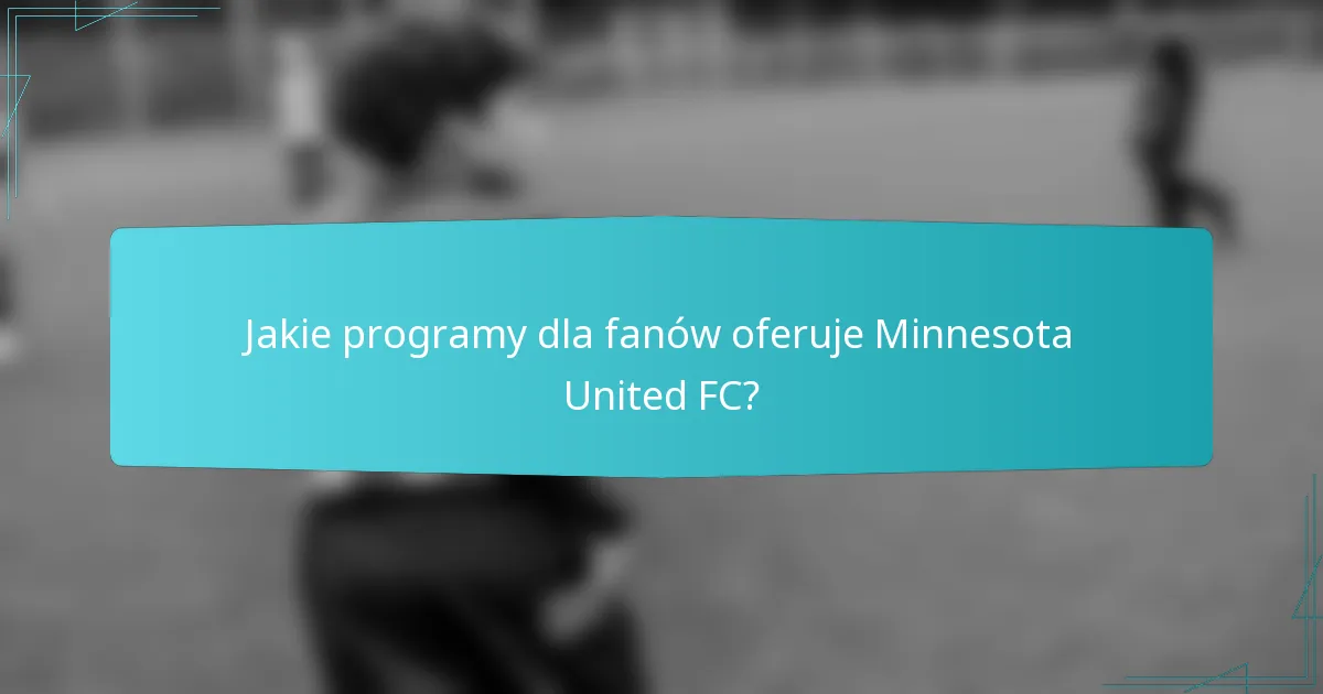 Jakie programy dla fanów oferuje Minnesota United FC?