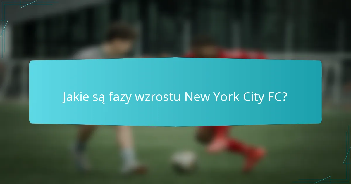 Jakie są fazy wzrostu New York City FC?