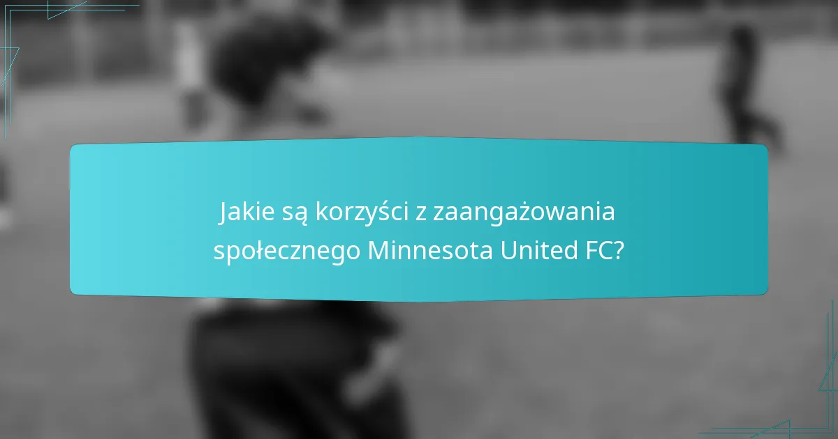 Jakie są korzyści z zaangażowania społecznego Minnesota United FC?