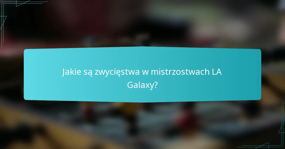 Jakie są zwycięstwa w mistrzostwach LA Galaxy?