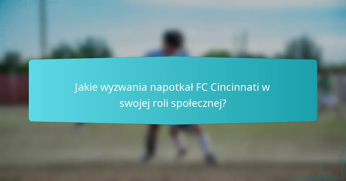 Jakie wyzwania napotkał FC Cincinnati w swojej roli społecznej?