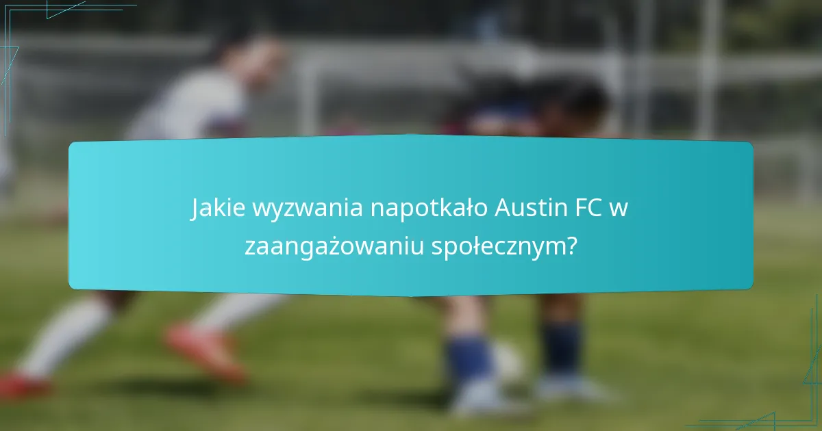 Jakie wyzwania napotkało Austin FC w zaangażowaniu społecznym?