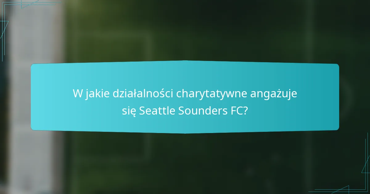 W jakie działalności charytatywne angażuje się Seattle Sounders FC?
